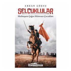 Selçuklular: Muhteşem Çağın Mütevazı Çocukları - Erkan Göksu