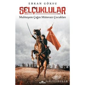Selçuklular: Muhteşem Çağın Mütevazı Çocukları - Erkan Göksu