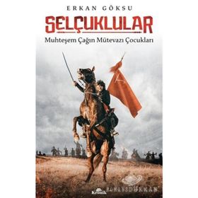 Selçuklular: Muhteşem Çağın Mütevazı Çocukları - Erkan Göksu