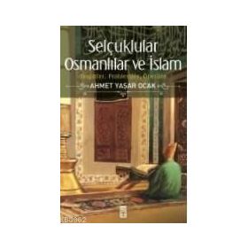 Selçuklular Osmanlılar ve İslam - Ahmet Yaşar Ocak