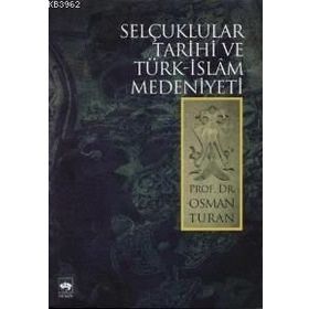 SELÇUKLULAR TARIHI VE TÜRK-ISLAM MEDENIYETI - OSMAN TURAN