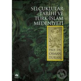 SELÇUKLULAR TARIHI VE TÜRK - İSLÂM MEDENIYETI - OSMAN TURAN