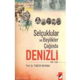 SELÇUKLULAR VE BEYLIKLER ÇAĞINDA DENIZLI (1070-1520) - TUNCER BAYKARA