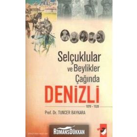 SELÇUKLULAR VE BEYLIKLER ÇAĞINDA DENIZLI (1070-1520) - TUNCER BAYKARA