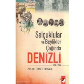 SELÇUKLULAR VE BEYLIKLER ÇAĞINDA DENIZLI (1070-1520) - TUNCER BAYKARA