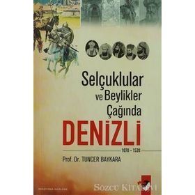 SELÇUKLULAR VE BEYLIKLER ÇAĞINDA DENIZLI (1070-1520) - TUNCER BAYKARA