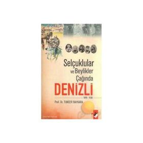 SELÇUKLULAR VE BEYLIKLER ÇAĞINDA DENIZLI (1070-1520) - TUNCER BAYKARA