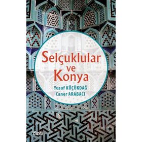 Selçuklular ve Konya - Yusuf Küçükdağ Caner Arabacı