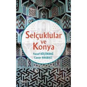 Selçuklular ve Konya - Yusuf Küçükdağ Caner Arabacı