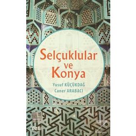 Selçuklular ve Konya - Yusuf Küçükdağ Caner Arabacı