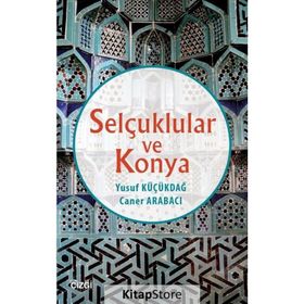 Selçuklular ve Konya - Yusuf Küçükdağ Caner Arabacı