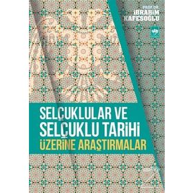 Selçuklular ve Selçuklu Tarihi Üzerine Araştırmalar - İbrahim Kafesoğlu