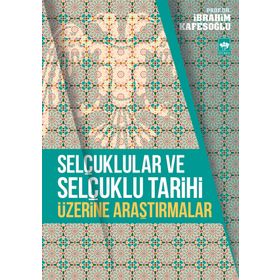 Selçuklular ve Selçuklu Tarihi Üzerine Araştırmalar - İbrahim Kafesoğlu