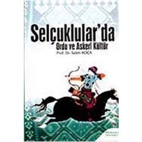 SELÇUKLULAR'DA ORDU VE ASKERI KÜLTÜR - SALIM KOCA