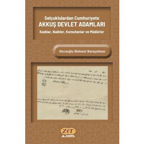 Selçuklulardan Cumhuriyete Akkuş Devlet Adamları Kadılar, Naibler, Komutanlar ve Müdürler - Hocaoğlu Mehmet Karayalman
