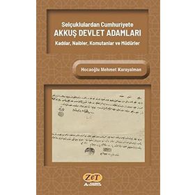 Selçuklulardan Cumhuriyete Akkuş Devlet Adamları Kadılar, Naibler, Komutanlar ve Müdürler - Hocaoğlu Mehmet Karayalman