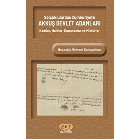 Selçuklulardan Cumhuriyete Akkuş Devlet Adamları Kadılar, Naibler, Komutanlar ve Müdürler - Hocaoğlu Mehmet Karayalman