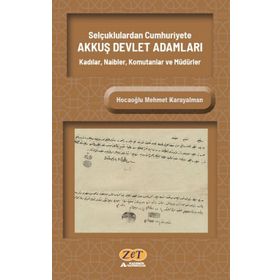 Selçuklulardan Cumhuriyete Akkuş Devlet Adamları Kadılar, Naibler, Komutanlar ve Müdürler - Hocaoğlu Mehmet Karayalman