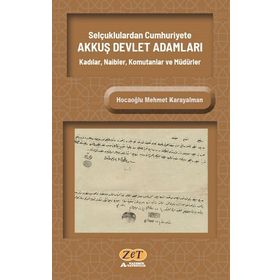 Selçuklulardan Cumhuriyete Akkuş Devlet Adamları Kadılar, Naibler, Komutanlar ve Müdürler - Hocaoğlu Mehmet Karayalman