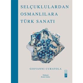 Selçuklulardan Osmanlılara Türk Sanatı - Giovanni Curatola
