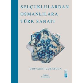 Selçuklulardan Osmanlılara Türk Sanatı - Giovanni Curatola