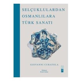 Selçuklulardan Osmanlılara Türk Sanatı - Giovanni Curatola