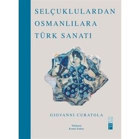 Selçuklulardan Osmanlılara Türk Sanatı - Giovanni Curatola