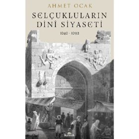 Selçukluların Dini Siyaseti 1040-1092 - Dr. Ahmet Ocak