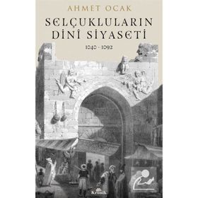 Selçukluların Dini Siyaseti 1040-1092 - Dr. Ahmet Ocak