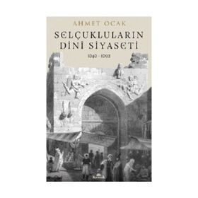 Selçukluların Dini Siyaseti 1040-1092 - Dr. Ahmet Ocak
