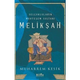 Selçukluların Muhteşem Sultanı Melikşah - Muharrem Kesik