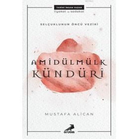 Selçukluların Öncü Veziri: Amîdülmülk Kündürî - Mustafa Alican
