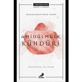 Selçukluların Öncü Veziri: Amîdülmülk Kündürî - Mustafa Alican