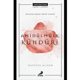 Selçukluların Öncü Veziri: Amîdülmülk Kündürî - Mustafa Alican