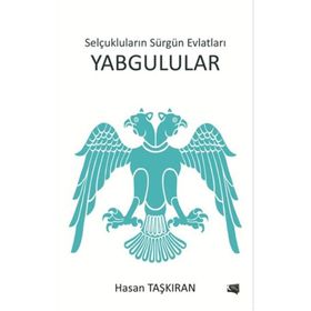 Selçukluların Sürgün Evlatları Yabgulular - Hasan Taşkıran