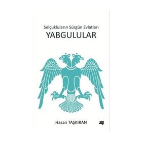 Selçukluların Sürgün Evlatları Yabgulular - Hasan Taşkıran