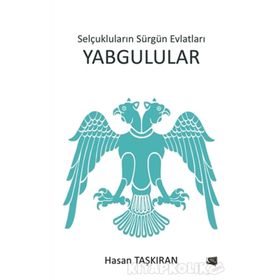 Selçukluların Sürgün Evlatları Yabgulular - Hasan Taşkıran