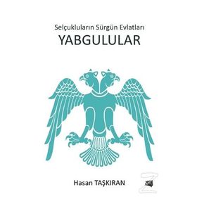 Selçukluların Sürgün Evlatları Yabgulular - Hasan Taşkıran