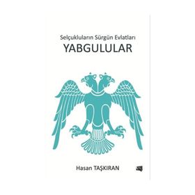 Selçukluların Sürgün Evlatları Yabgulular - Hasan Taşkıran