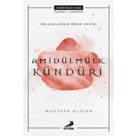 Selçuklunun Öncü Veziri Amidülmülk Kündüri - Mustafa Alican