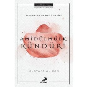 Selçuklunun Öncü Veziri Amidülmülk Kündüri - Mustafa Alican