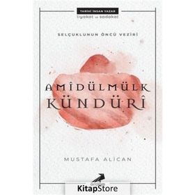 Selçuklunun Öncü Veziri Amidülmülk Kündüri - Mustafa Alican