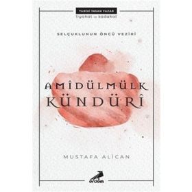 Selçuklunun Öncü Veziri Amidülmülk Kündüri - Mustafa Alican