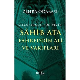 Selçuklunun Son Veziri Sahib Ata Fahreddin Ali ve Vakıfları - Zehra Odabaşı