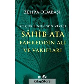 Selçuklunun Son Veziri Sahib Ata Fahreddin Ali ve Vakıfları - Zehra Odabaşı