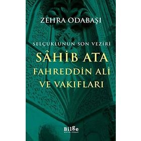 Selçuklunun Son Veziri Sahib Ata Fahreddin Ali ve Vakıfları - Zehra Odabaşı