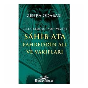 Selçuklunun Son Veziri Sahib Ata Fahreddin Ali ve Vakıfları - Zehra Odabaşı