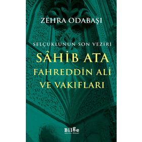 Selçuklunun Son Veziri Sahib Ata Fahreddin Ali ve Vakıfları - Zehra Odabaşı