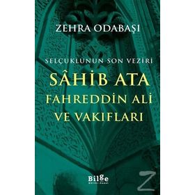Selçuklunun Son Veziri Sahib Ata Fahreddin Ali ve Vakıfları - Zehra Odabaşı