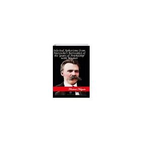 Selected Aphorisms from Nietzsches Retrospect of his Years of Friendship With Wagner Friedrich Nietzsche-Platanus Publishing
